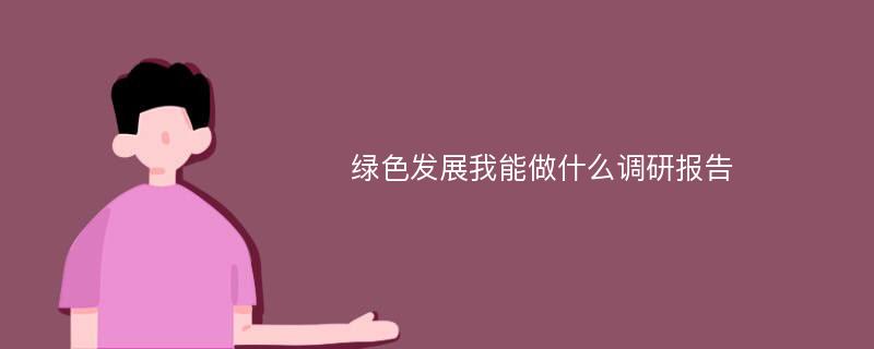 绿色发展我能做什么调研报告