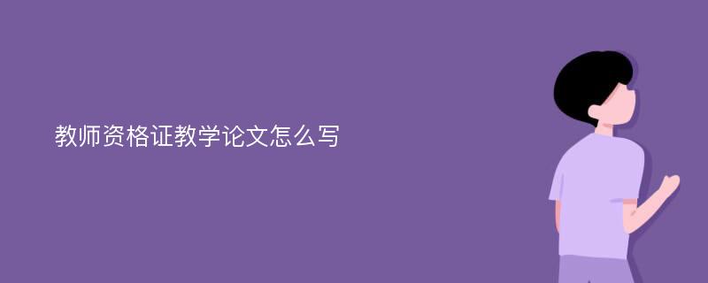 教师资格证教学论文怎么写