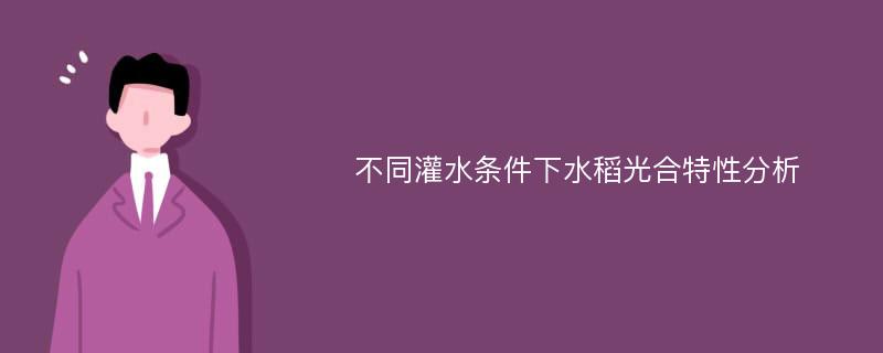 不同灌水条件下水稻光合特性分析