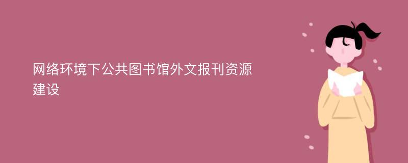 网络环境下公共图书馆外文报刊资源建设