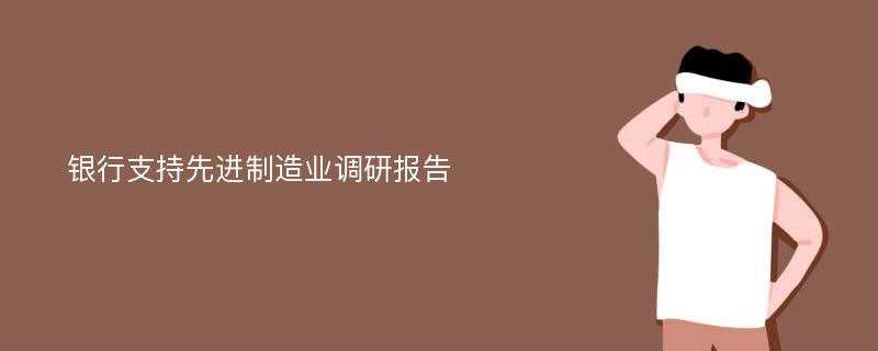 银行支持先进制造业调研报告