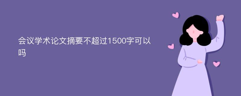 会议学术论文摘要不超过1500字可以吗