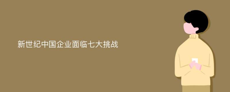 新世纪中国企业面临七大挑战