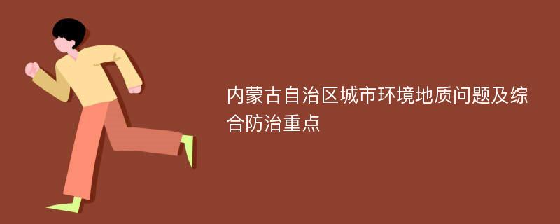 内蒙古自治区城市环境地质问题及综合防治重点