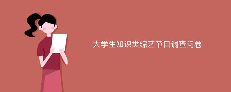 大学生知识类综艺节目调查问卷