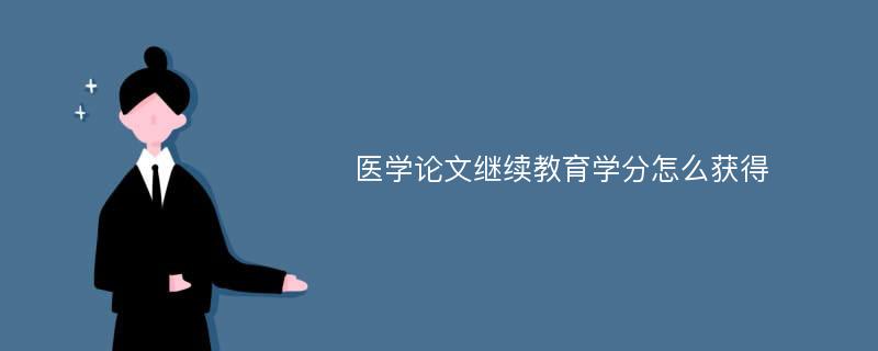 医学论文继续教育学分怎么获得