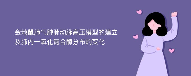 金地鼠肺气肿肺动脉高压模型的建立及肺内一氧化氮合酶分布的变化