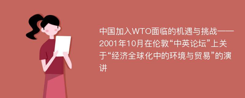 中国加入WTO面临的机遇与挑战——2001年10月在伦敦“中英论坛”上关于“经济全球化中的环境与贸易”的演讲