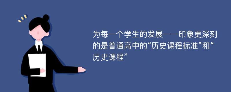 为每一个学生的发展——印象更深刻的是普通高中的“历史课程标准”和“历史课程”