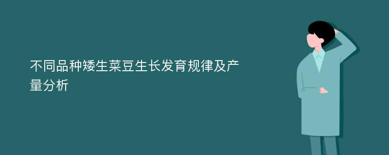 不同品种矮生菜豆生长发育规律及产量分析