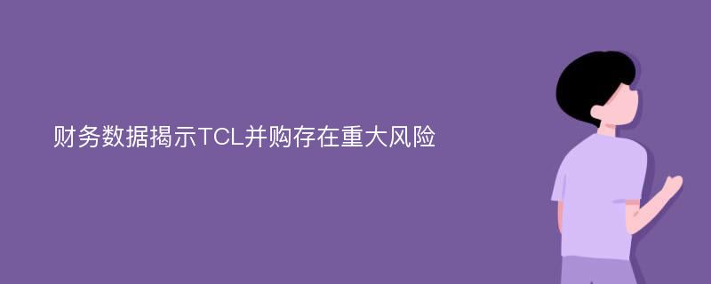 财务数据揭示TCL并购存在重大风险