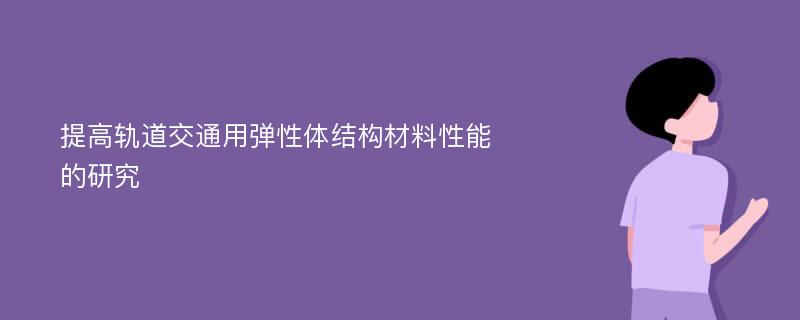 提高轨道交通用弹性体结构材料性能的研究