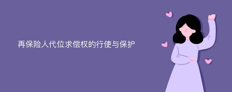 再保险人代位求偿权的行使与保护