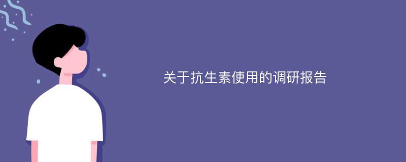 关于抗生素使用的调研报告