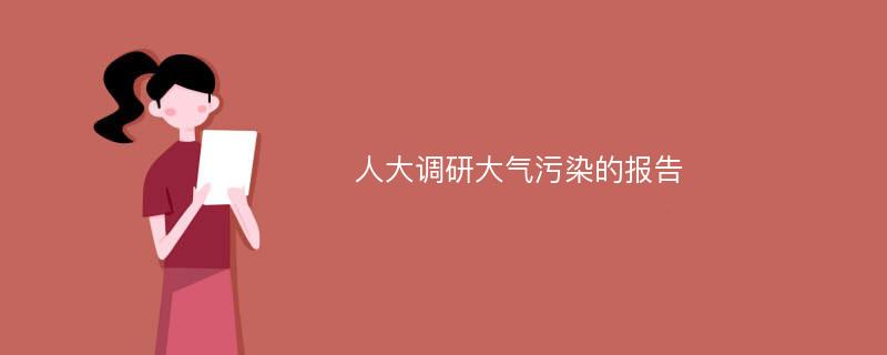 人大调研大气污染的报告