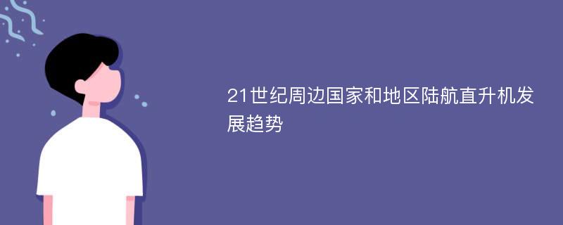 21世纪周边国家和地区陆航直升机发展趋势