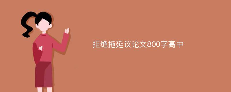 拒绝拖延议论文800字高中