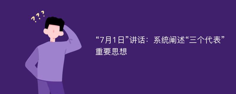 “7月1日”讲话：系统阐述“三个代表”重要思想