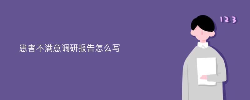 患者不满意调研报告怎么写