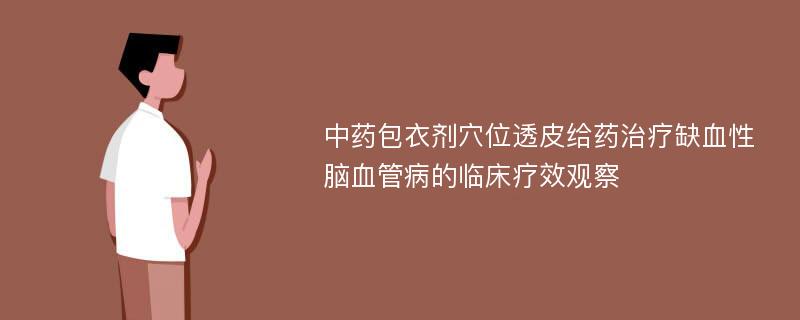 中药包衣剂穴位透皮给药治疗缺血性脑血管病的临床疗效观察