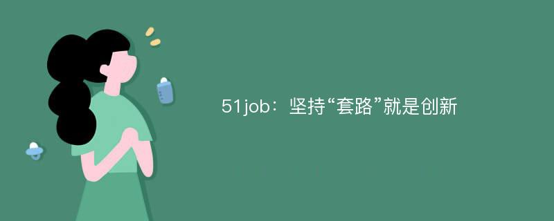 51job：坚持“套路”就是创新