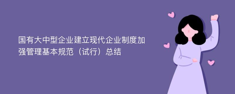 国有大中型企业建立现代企业制度加强管理基本规范（试行）总结