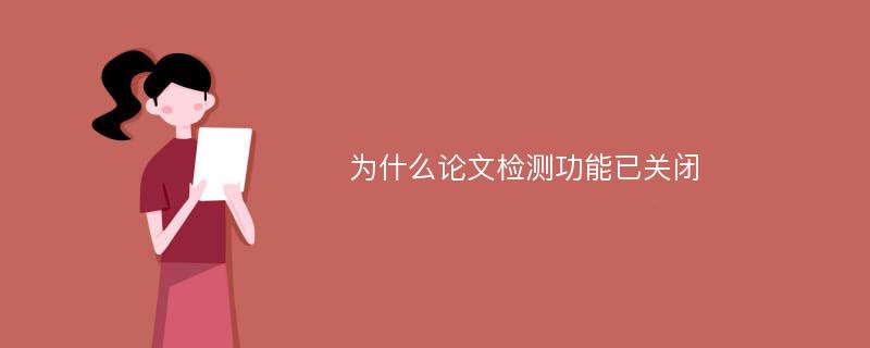 为什么论文检测功能已关闭