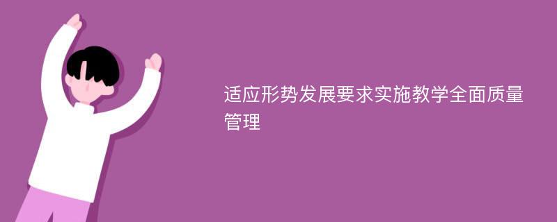 适应形势发展要求实施教学全面质量管理