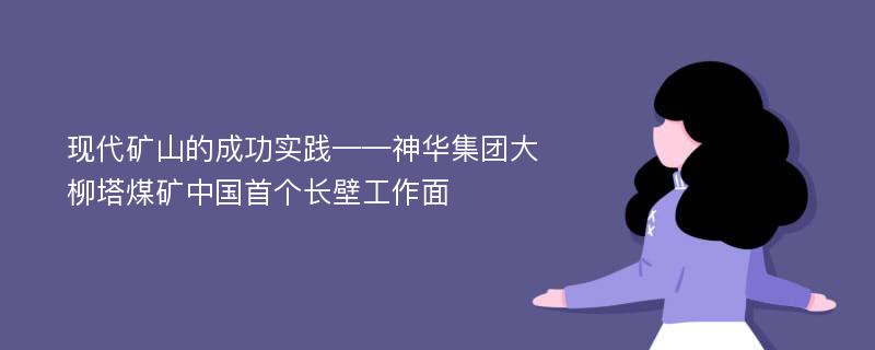 现代矿山的成功实践——神华集团大柳塔煤矿中国首个长壁工作面