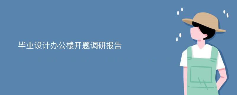 毕业设计办公楼开题调研报告