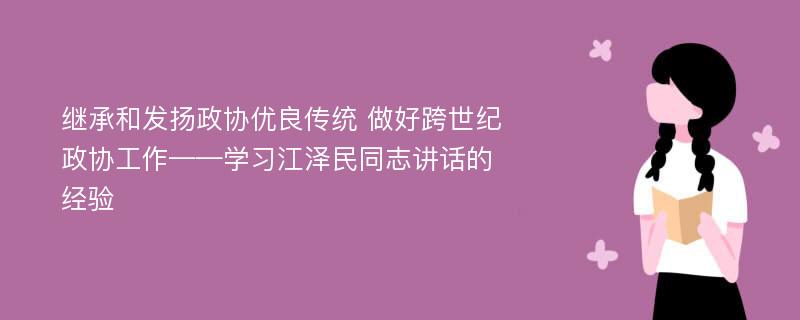 继承和发扬政协优良传统 做好跨世纪政协工作——学习江泽民同志讲话的经验