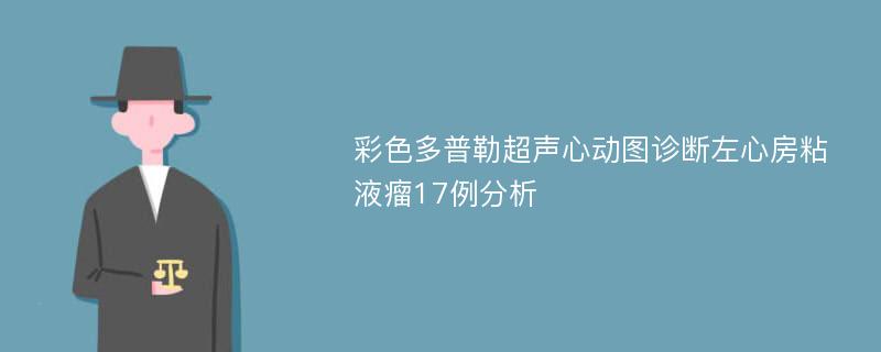 彩色多普勒超声心动图诊断左心房粘液瘤17例分析