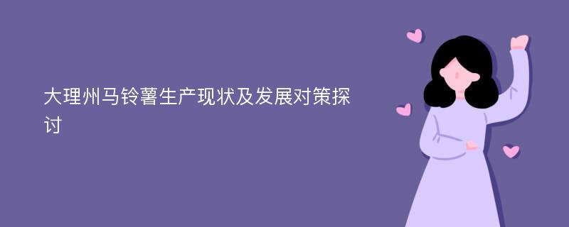 大理州马铃薯生产现状及发展对策探讨