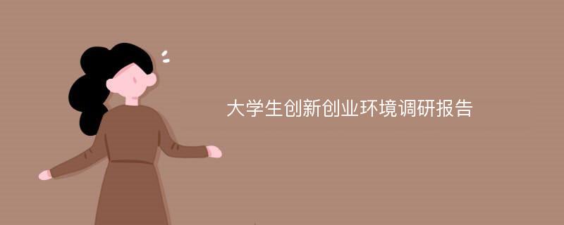 大学生创新创业环境调研报告