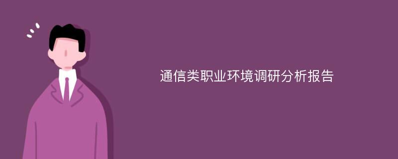 通信类职业环境调研分析报告