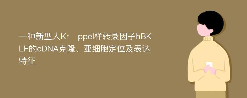 一种新型人Krppel样转录因子hBKLF的cDNA克隆、亚细胞定位及表达特征