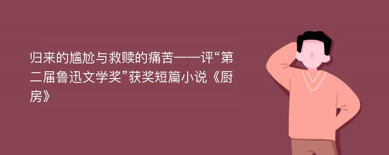 归来的尴尬与救赎的痛苦——评“第二届鲁迅文学奖”获奖短篇小说《厨房》