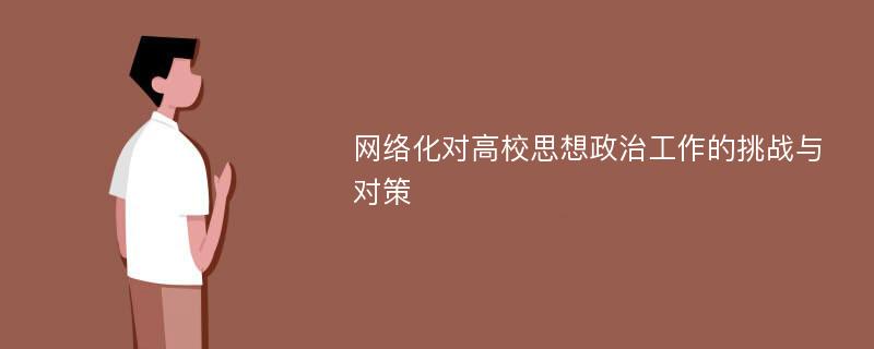 网络化对高校思想政治工作的挑战与对策