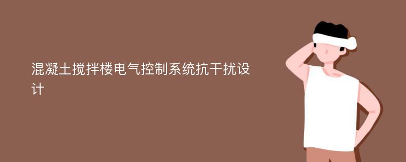 混凝土搅拌楼电气控制系统抗干扰设计