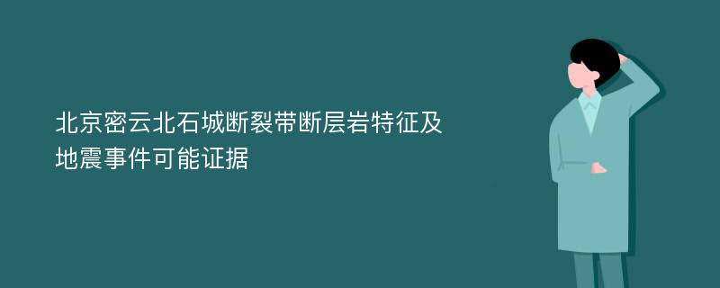 北京密云北石城断裂带断层岩特征及地震事件可能证据