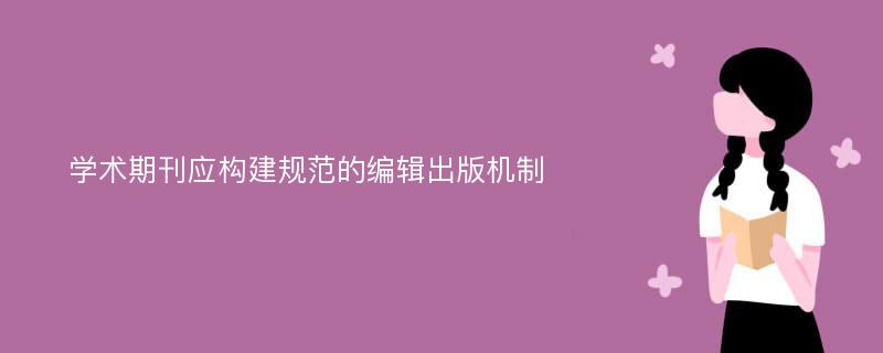 学术期刊应构建规范的编辑出版机制