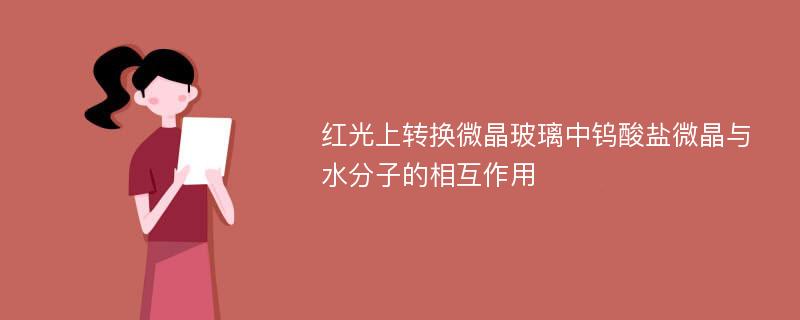 红光上转换微晶玻璃中钨酸盐微晶与水分子的相互作用