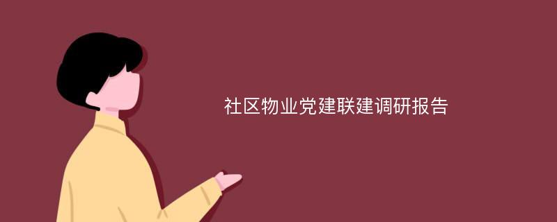 社区物业党建联建调研报告