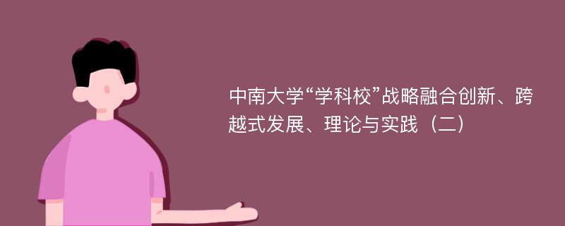 中南大学“学科校”战略融合创新、跨越式发展、理论与实践（二）