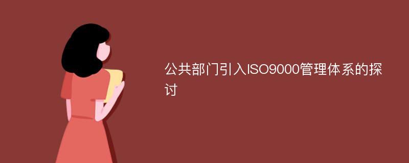 公共部门引入ISO9000管理体系的探讨