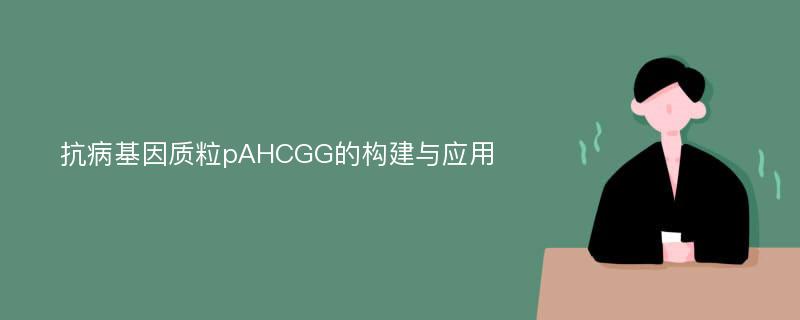 抗病基因质粒pAHCGG的构建与应用