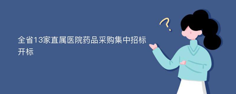 全省13家直属医院药品采购集中招标开标