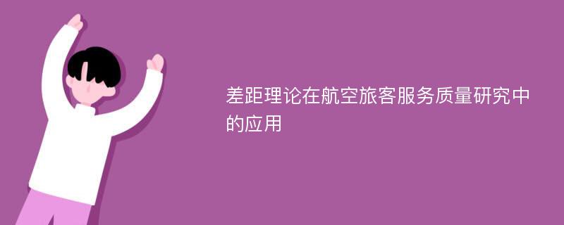 差距理论在航空旅客服务质量研究中的应用