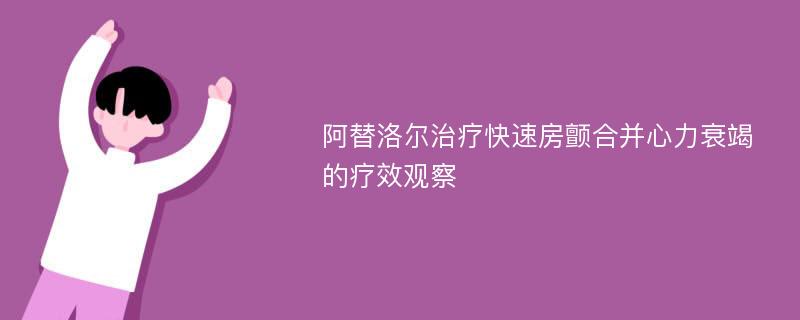 阿替洛尔治疗快速房颤合并心力衰竭的疗效观察