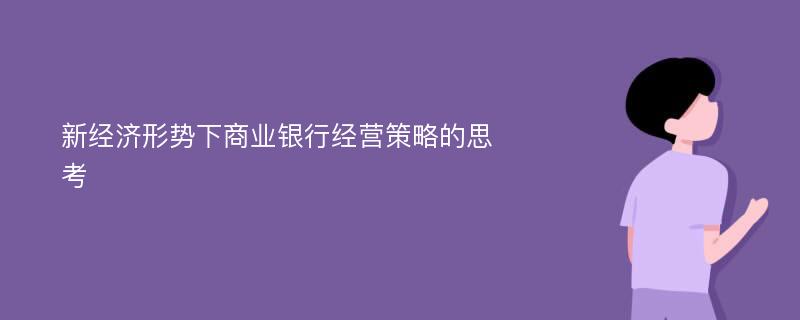 新经济形势下商业银行经营策略的思考